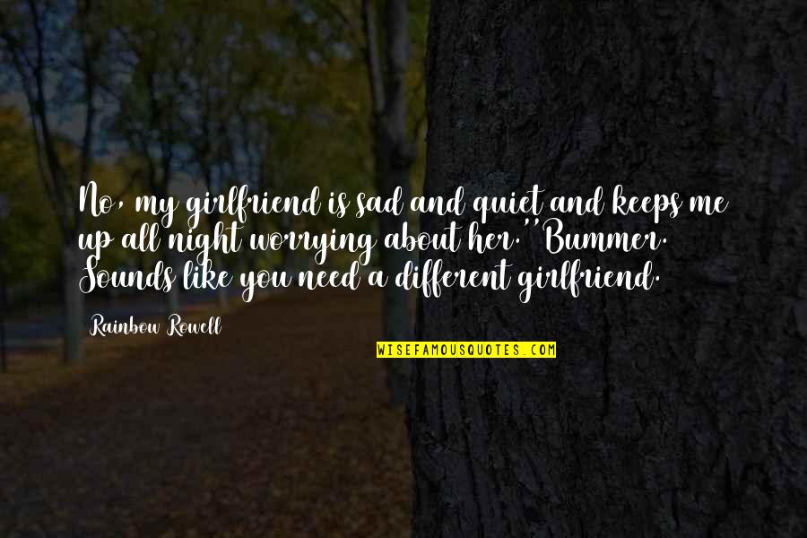 Bummer Quotes By Rainbow Rowell: No, my girlfriend is sad and quiet and Bummer Quotes By Rainbow Rowell: No, my girlfriend is sad and quiet and