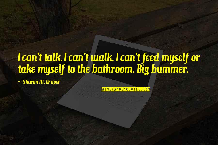 Bummer Quotes By Sharon M. Draper: I can't talk. I can't walk. I can't Bummer Quotes By Sharon M. Draper: I can't talk. I can't walk. I can't