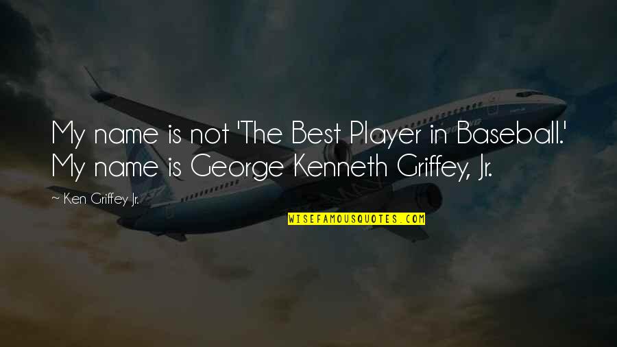 Bummerland Quotes By Ken Griffey Jr.: My name is not 'The Best Player in Bummerland Quotes By Ken Griffey Jr.: My name is not 'The Best Player in