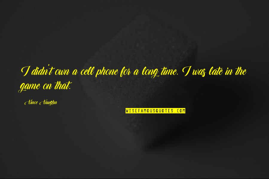Bummerland Quotes By Vince Vaughn: I didn't own a cell phone for a