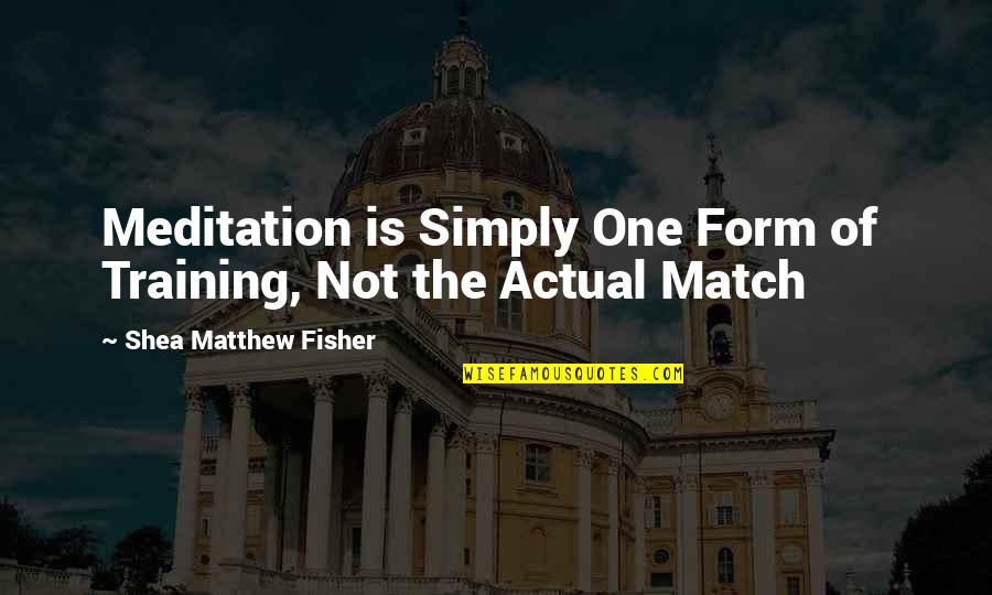 Bummers Ball Quotes By Shea Matthew Fisher: Meditation is Simply One Form of Training, Not Bummers Ball Quotes By Shea Matthew Fisher: Meditation is Simply One Form of Training, Not