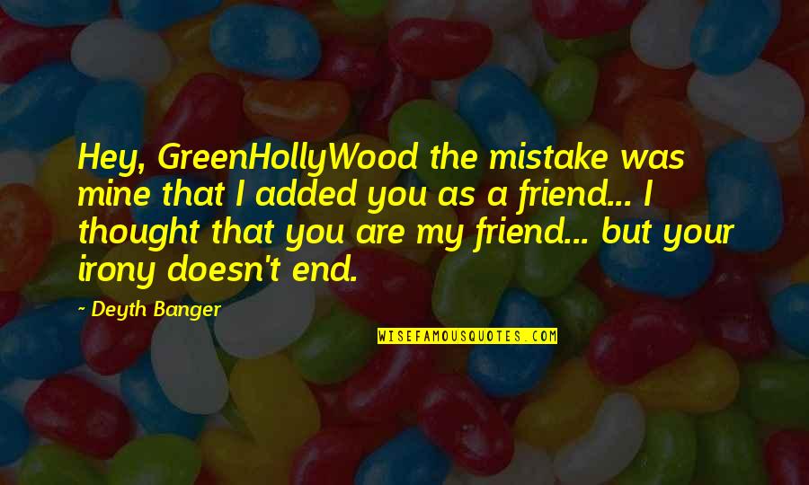 Bumming Around Quotes By Deyth Banger: Hey, GreenHollyWood the mistake was mine that I
