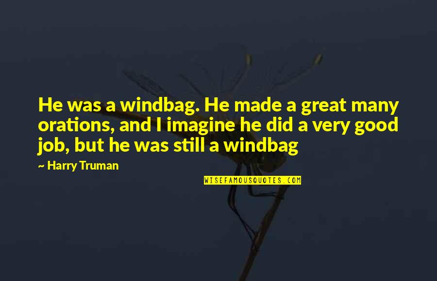 Bumming Hole Quotes By Harry Truman: He was a windbag. He made a great Bumming Hole Quotes By Harry Truman: He was a windbag. He made a great
