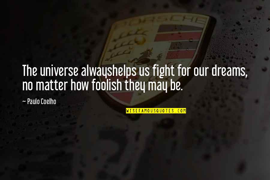 Bump Heads Quotes By Paulo Coelho: The universe alwayshelps us fight for our dreams,