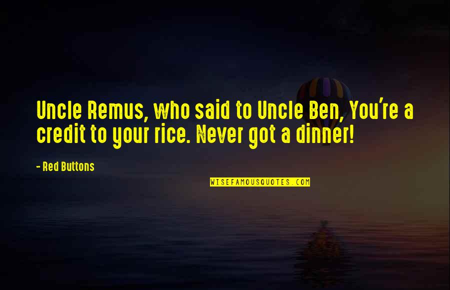 Bump Heads Quotes By Red Buttons: Uncle Remus, who said to Uncle Ben, You're