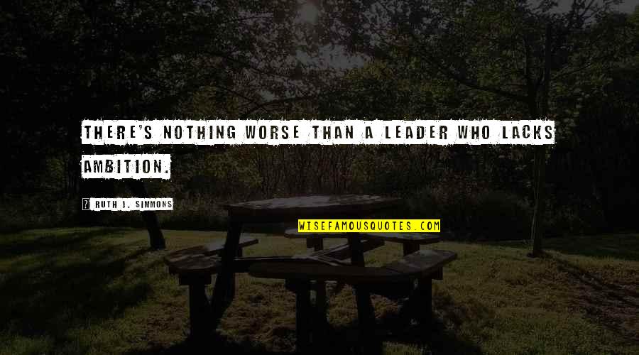 Bump In Road Quotes By Ruth J. Simmons: There's nothing worse than a leader who lacks