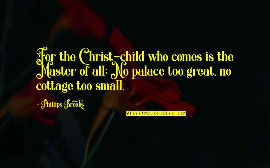 Bump In The Road Love Quotes By Phillips Brooks: For the Christ-child who comes is the Master