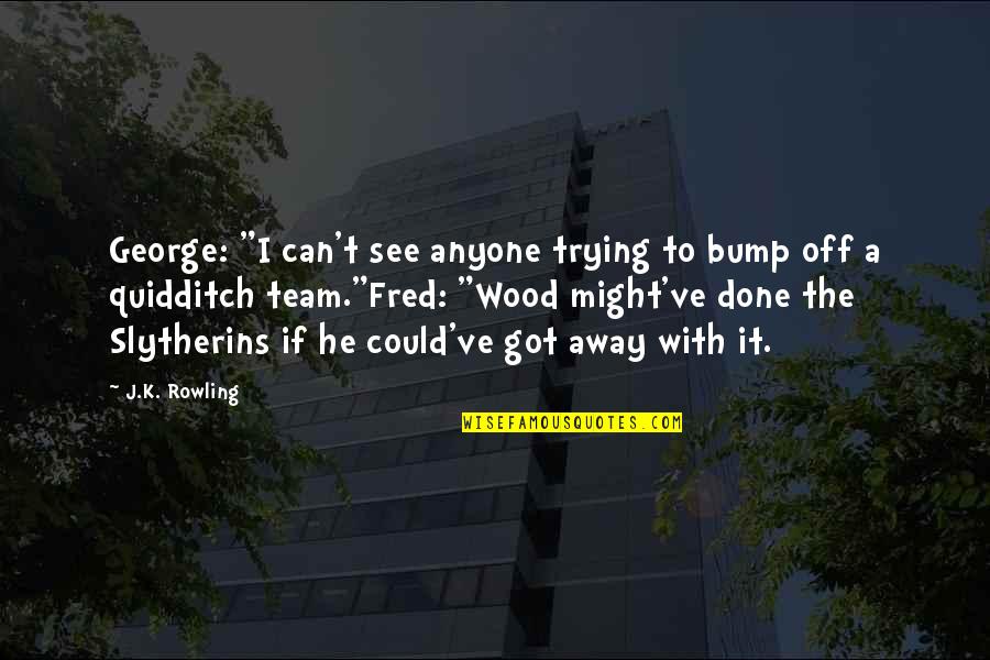 Bump J Quotes By J.K. Rowling: George: "I can't see anyone trying to bump
