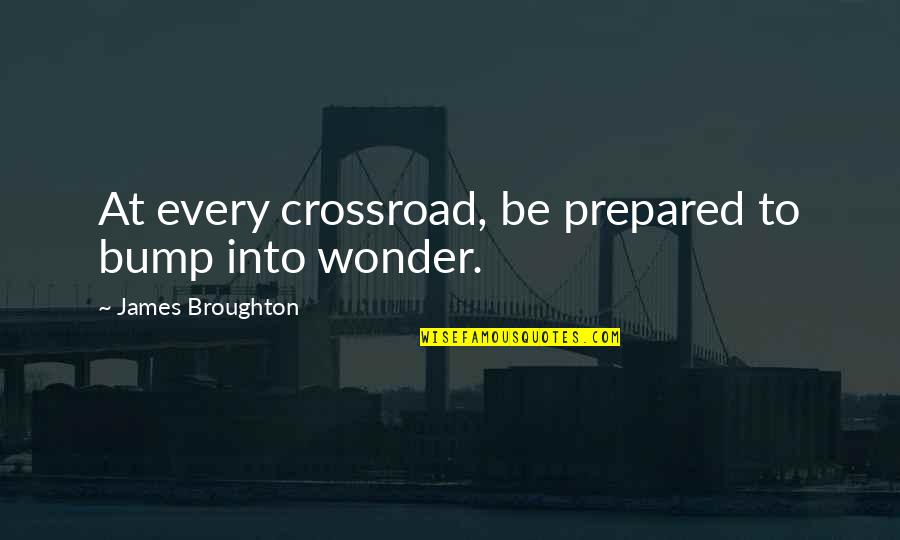 Bump J Quotes By James Broughton: At every crossroad, be prepared to bump into