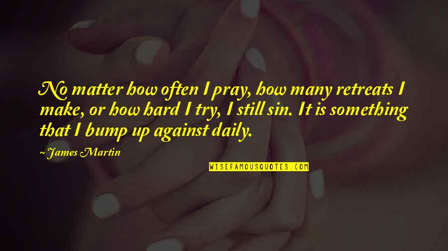 Bump J Quotes By James Martin: No matter how often I pray, how many