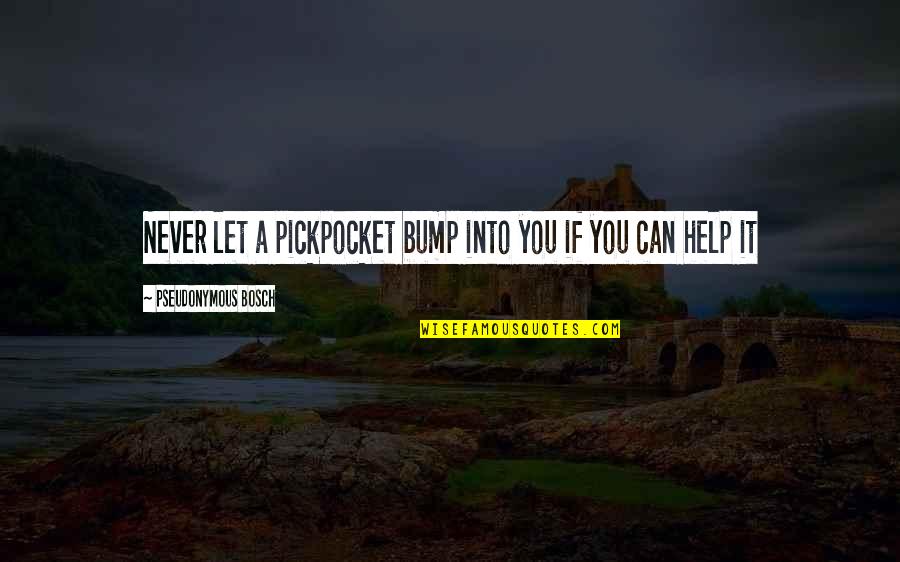 Bump J Quotes By Pseudonymous Bosch: Never let a pickpocket bump into you if