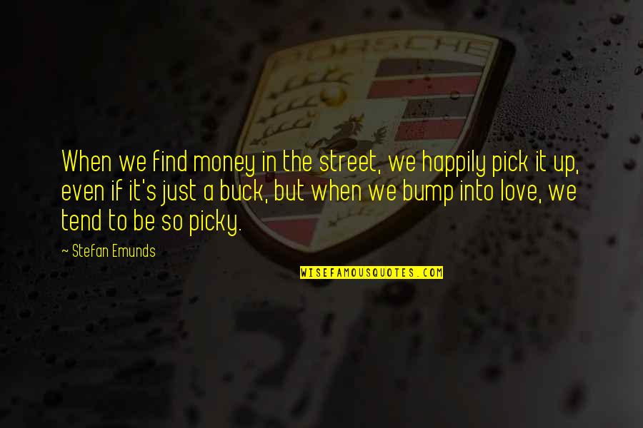 Bump J Quotes By Stefan Emunds: When we find money in the street, we