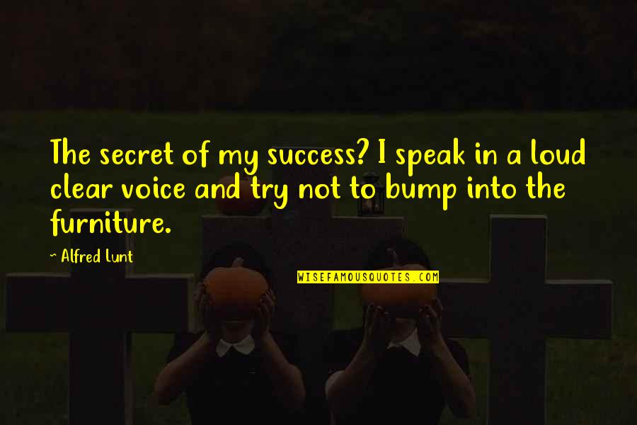 Bump Quotes By Alfred Lunt: The secret of my success? I speak in Bump Quotes By Alfred Lunt: The secret of my success? I speak in