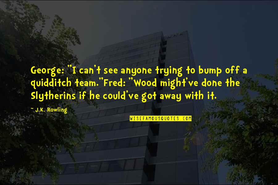 Bump Quotes By J.K. Rowling: George: "I can't see anyone trying to bump