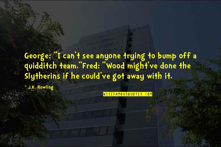 Bump Quotes By J.K. Rowling: George: "I can't see anyone trying to bump Bump Quotes By J.K. Rowling: George: "I can't see anyone trying to bump
