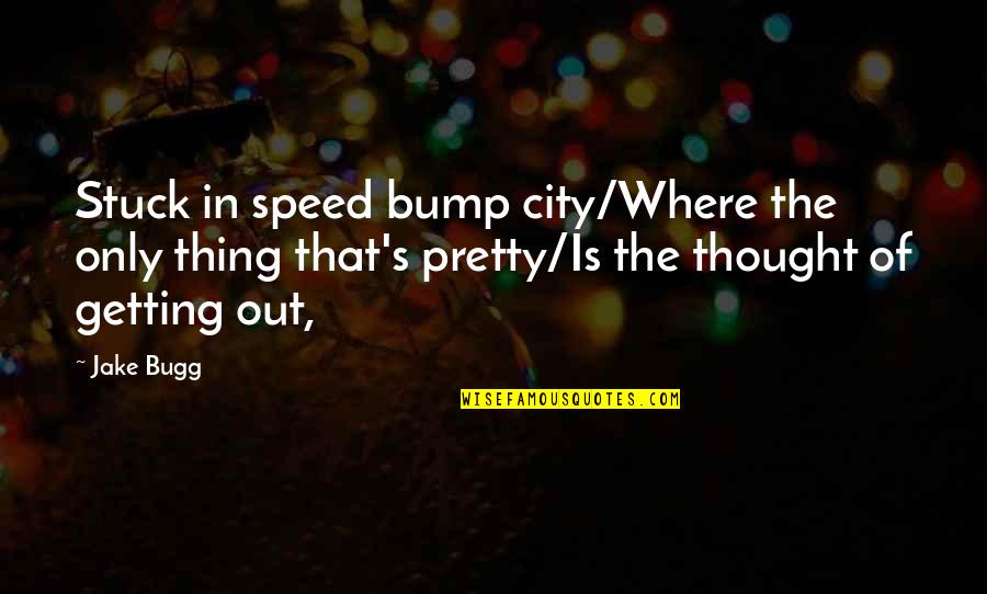 Bump Quotes By Jake Bugg: Stuck in speed bump city/Where the only thing