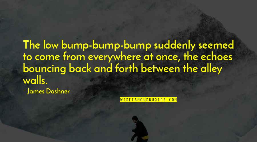 Bump Quotes By James Dashner: The low bump-bump-bump suddenly seemed to come from
