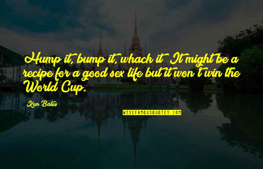 Bump Quotes By Ken Bates: Hump it, bump it, whack it! It might Bump Quotes By Ken Bates: Hump it, bump it, whack it! It might
