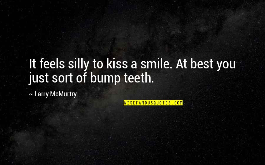 Bump Quotes By Larry McMurtry: It feels silly to kiss a smile. At