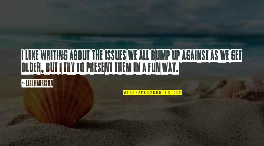 Bump Quotes By Lisi Harrison: I like writing about the issues we all Bump Quotes By Lisi Harrison: I like writing about the issues we all