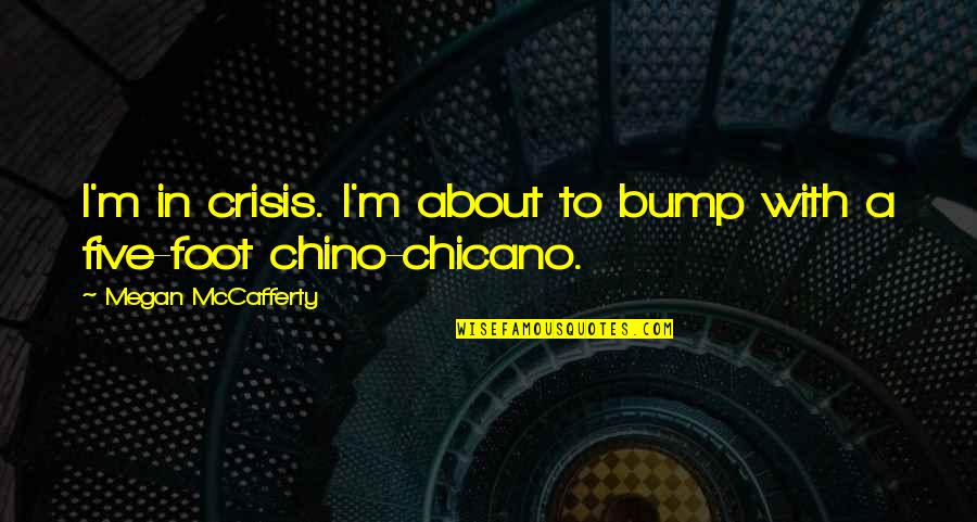 Bump Quotes By Megan McCafferty: I'm in crisis. I'm about to bump with Bump Quotes By Megan McCafferty: I'm in crisis. I'm about to bump with