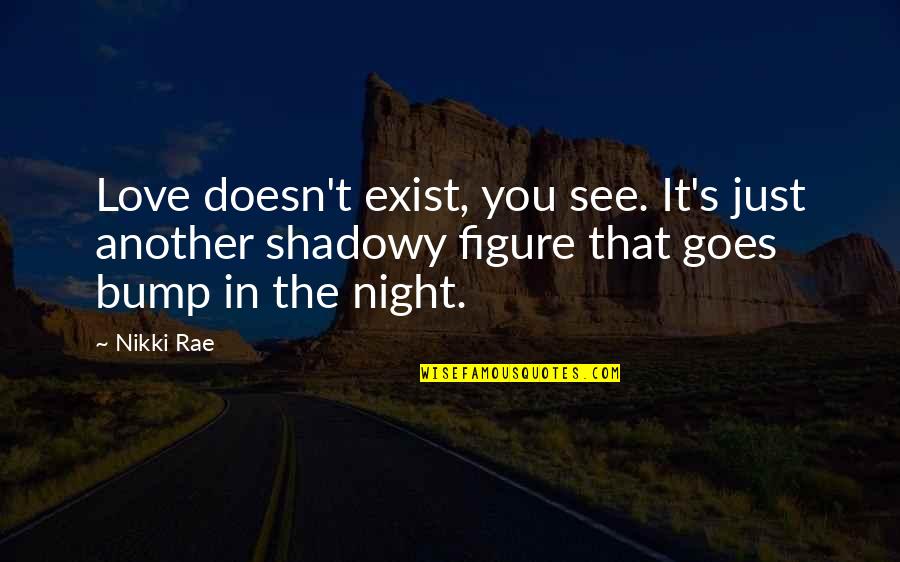 Bump Quotes By Nikki Rae: Love doesn't exist, you see. It's just another Bump Quotes By Nikki Rae: Love doesn't exist, you see. It's just another