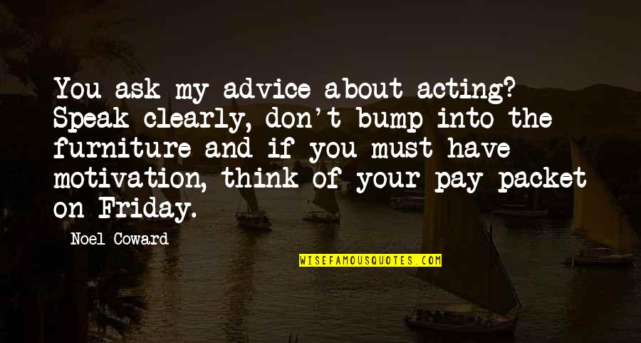 Bump Quotes By Noel Coward: You ask my advice about acting? Speak clearly, Bump Quotes By Noel Coward: You ask my advice about acting? Speak clearly,