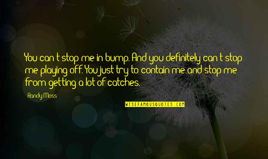Bump Quotes By Randy Moss: You can't stop me in bump. And you Bump Quotes By Randy Moss: You can't stop me in bump. And you