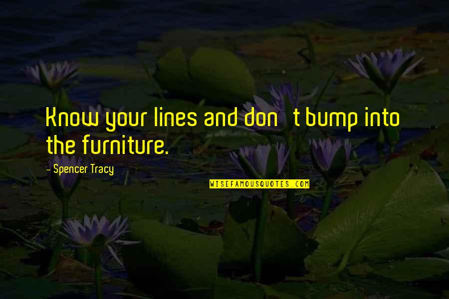 Bump Quotes By Spencer Tracy: Know your lines and don't bump into the Bump Quotes By Spencer Tracy: Know your lines and don't bump into the