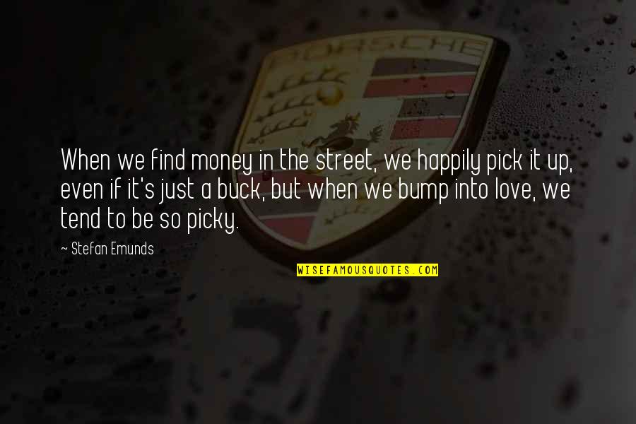 Bump Quotes By Stefan Emunds: When we find money in the street, we