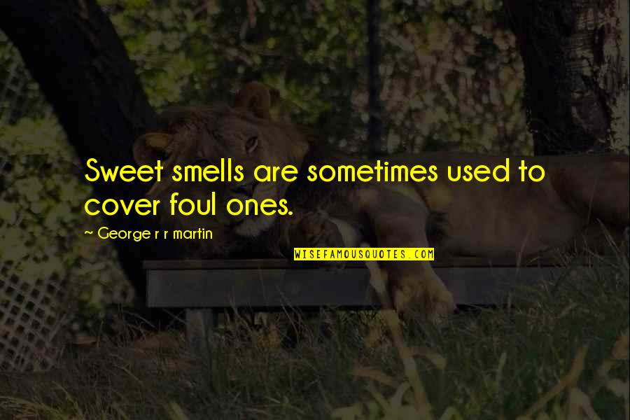 Bumped Book Quotes By George R R Martin: Sweet smells are sometimes used to cover foul