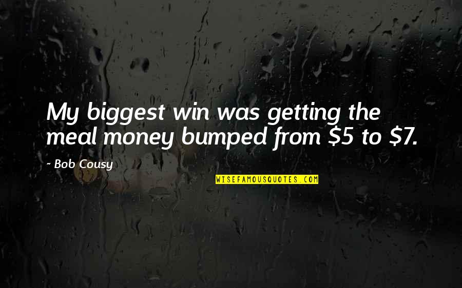 Bumped Into Each Other Quotes By Bob Cousy: My biggest win was getting the meal money