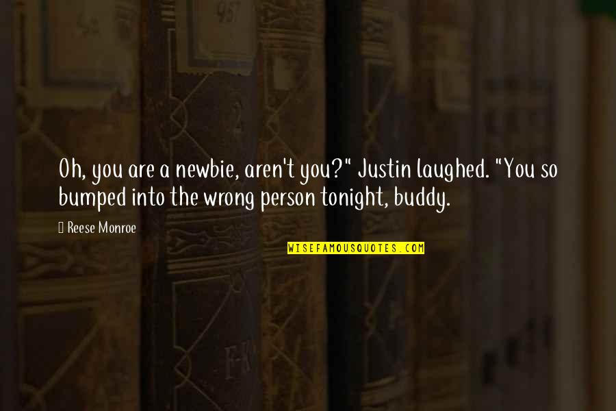 Bumped Into Each Other Quotes By Reese Monroe: Oh, you are a newbie, aren't you?" Justin