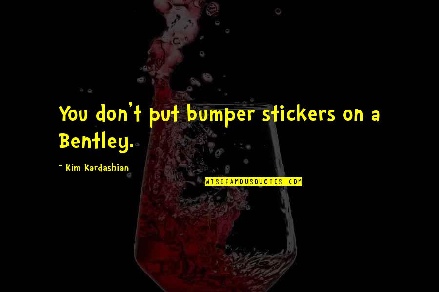 Bumper Stickers Quotes By Kim Kardashian: You don't put bumper stickers on a Bentley.