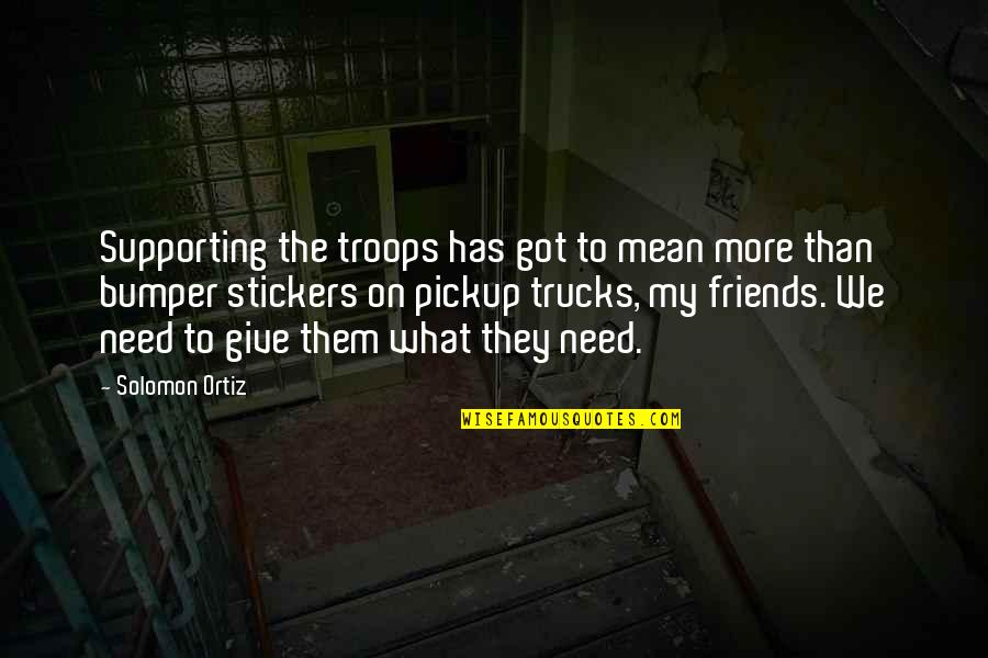 Bumper Stickers Quotes By Solomon Ortiz: Supporting the troops has got to mean more