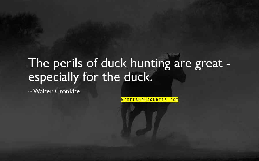 Bumper Stickers Quotes By Walter Cronkite: The perils of duck hunting are great -