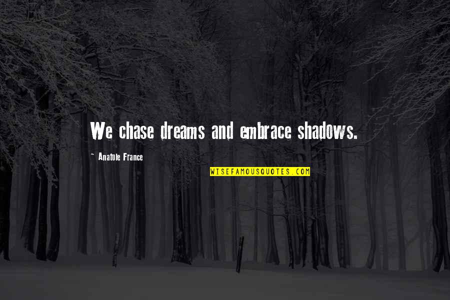 Bumper Stickers Sayings Quotes By Anatole France: We chase dreams and embrace shadows.
