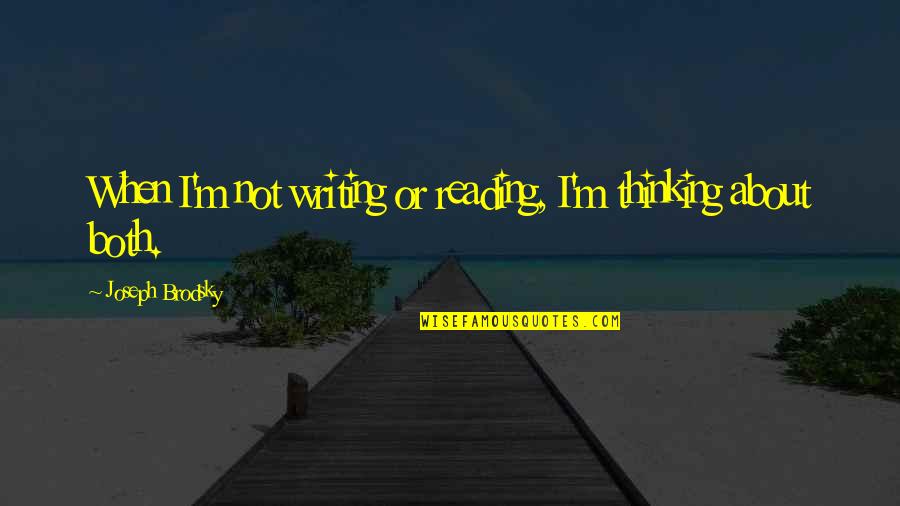 Bumper Stickers Sayings Quotes By Joseph Brodsky: When I'm not writing or reading, I'm thinking