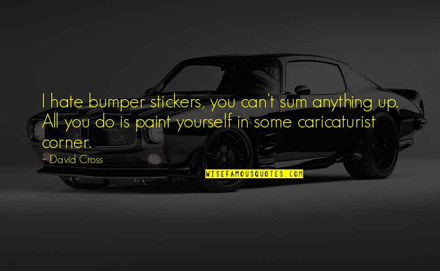 Bumper Stickers With Quotes By David Cross: I hate bumper stickers, you can't sum anything