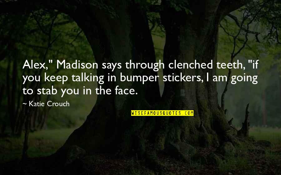 Bumper Stickers With Quotes By Katie Crouch: Alex," Madison says through clenched teeth, "if you
