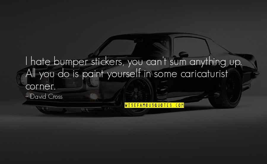 Bumper's Quotes By David Cross: I hate bumper stickers, you can't sum anything Bumper's Quotes By David Cross: I hate bumper stickers, you can't sum anything