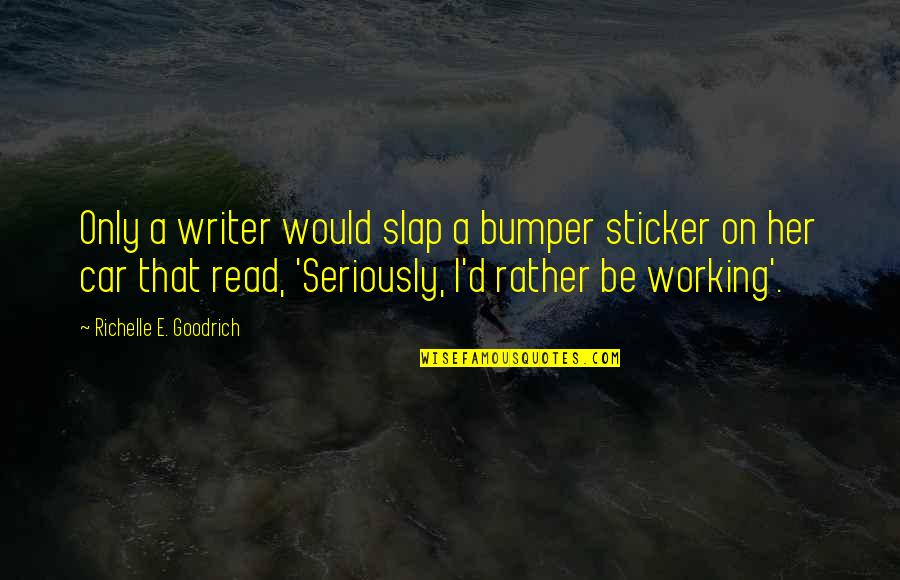 Bumper's Quotes By Richelle E. Goodrich: Only a writer would slap a bumper sticker