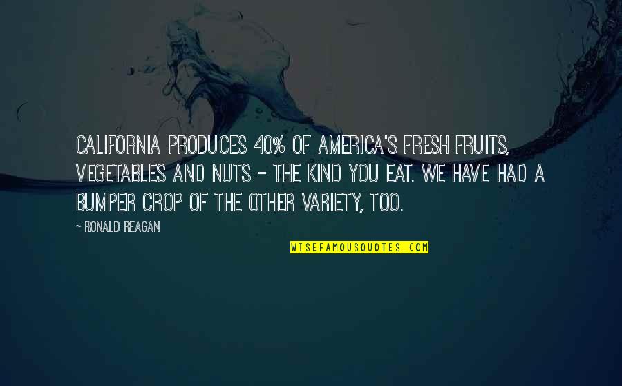 Bumper's Quotes By Ronald Reagan: California produces 40% of America's fresh fruits, vegetables