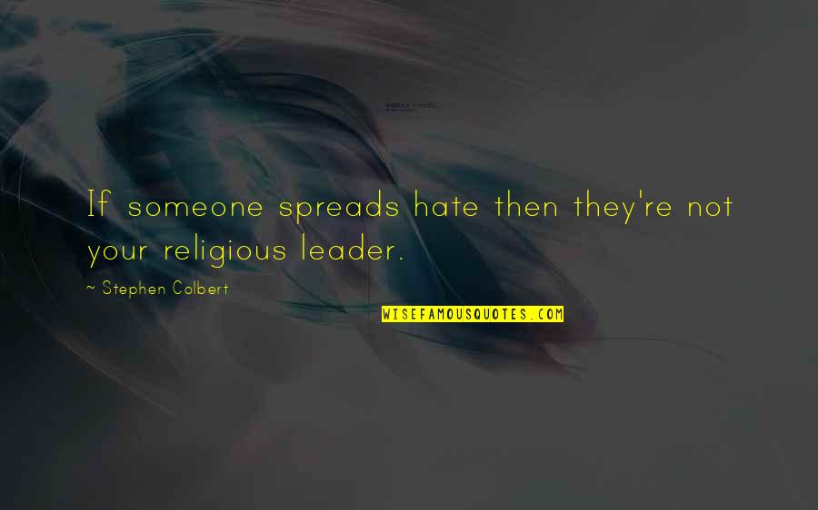 Bumpety Quotes By Stephen Colbert: If someone spreads hate then they're not your Bumpety Quotes By Stephen Colbert: If someone spreads hate then they're not your