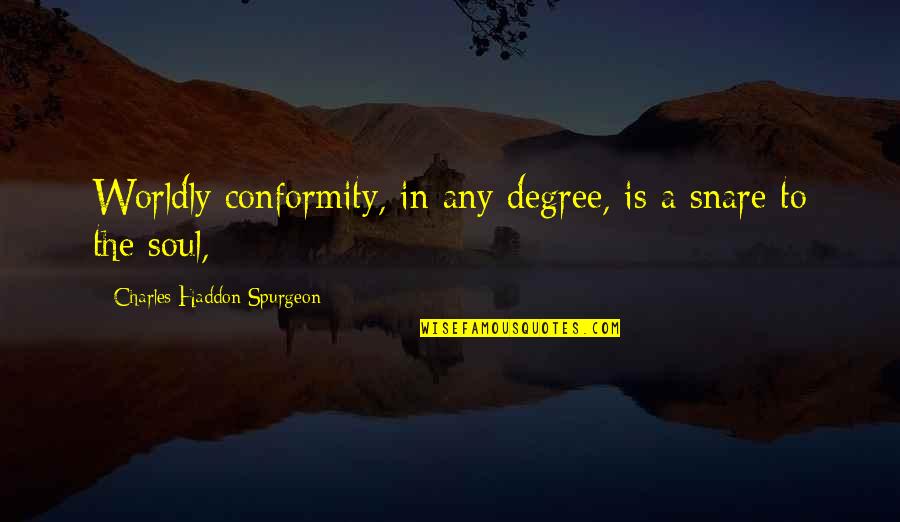 Bumphing Quotes By Charles Haddon Spurgeon: Worldly conformity, in any degree, is a snare