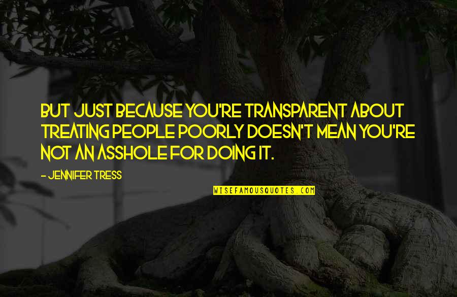 Bumphing Quotes By Jennifer Tress: But just because you're transparent about treating people
