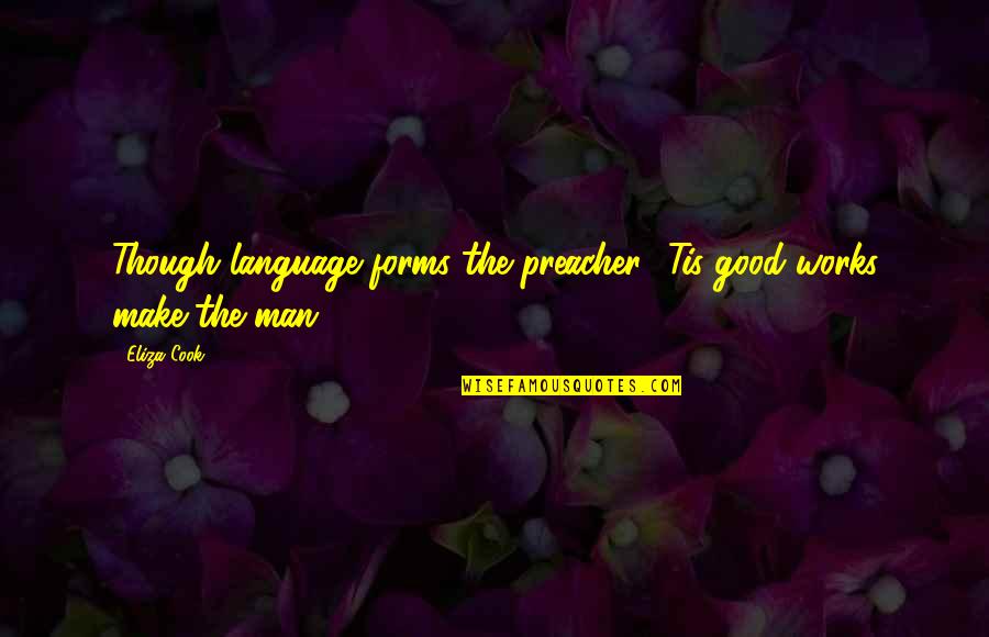 Bumpiness On Bone Quotes By Eliza Cook: Though language forms the preacher, 'Tis good works