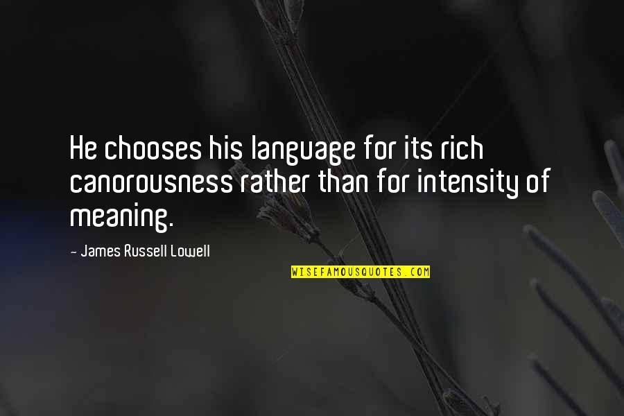 Bumpiness On Bone Quotes By James Russell Lowell: He chooses his language for its rich canorousness Bumpiness On Bone Quotes By James Russell Lowell: He chooses his language for its rich canorousness