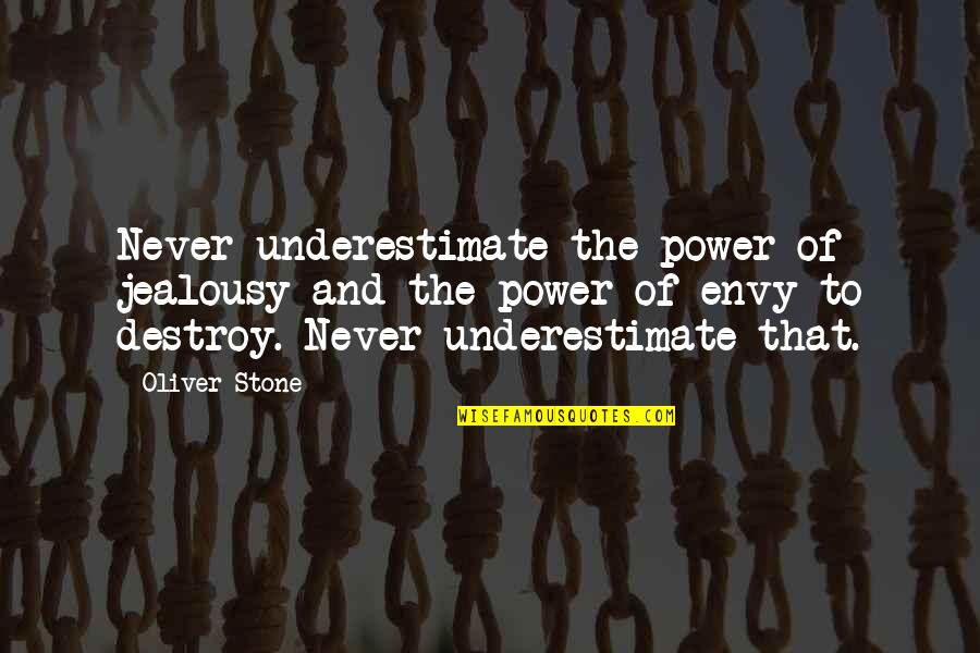 Bumping Heads Quotes By Oliver Stone: Never underestimate the power of jealousy and the Bumping Heads Quotes By Oliver Stone: Never underestimate the power of jealousy and the