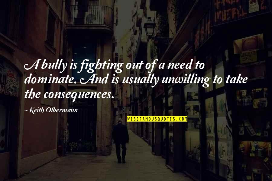Bumping Into Someone Quotes By Keith Olbermann: A bully is fighting out of a need